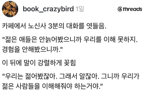 젊은 애들은 안늙어봤으니까 우리를 이해 못하지. 경험을 안해봤으니까.